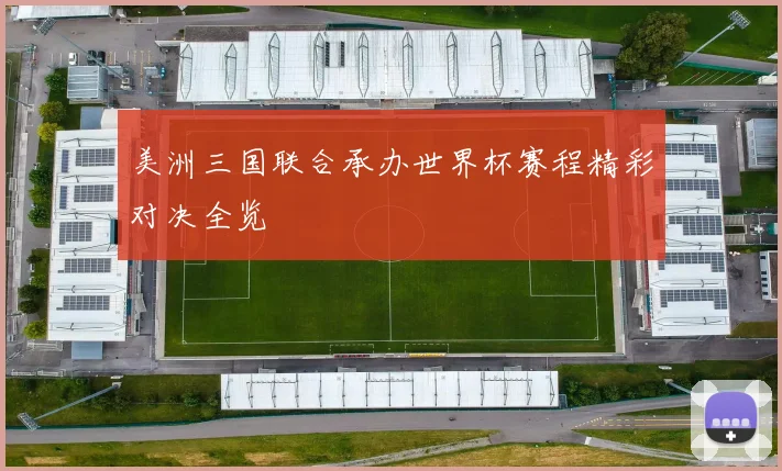 美洲三国联合承办世界杯赛程精彩对决全览
