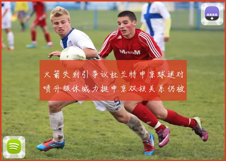火箭失利引争议杜兰特申京球迷对喷升级休城力挺申京双核关系仍被看好