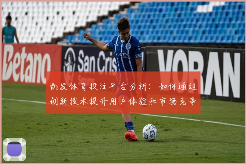 凯发体育投注平台分析：如何通过创新技术提升用户体验和市场竞争力