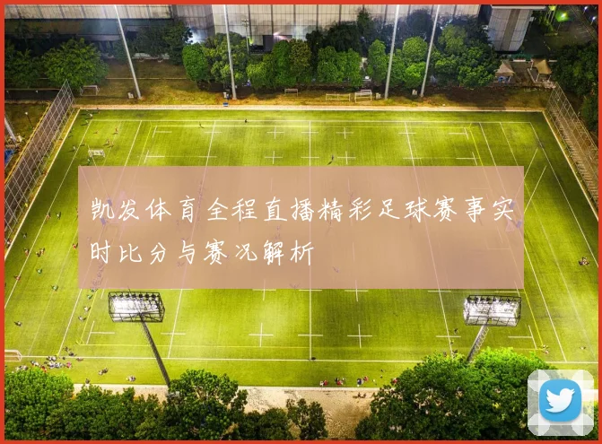 凯发体育全程直播精彩足球赛事实时比分与赛况解析