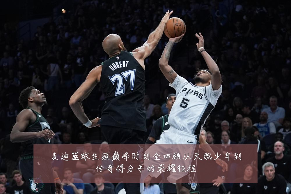 麦迪篮球生涯巅峰时刻全回顾从天赋少年到传奇得分手的荣耀征程