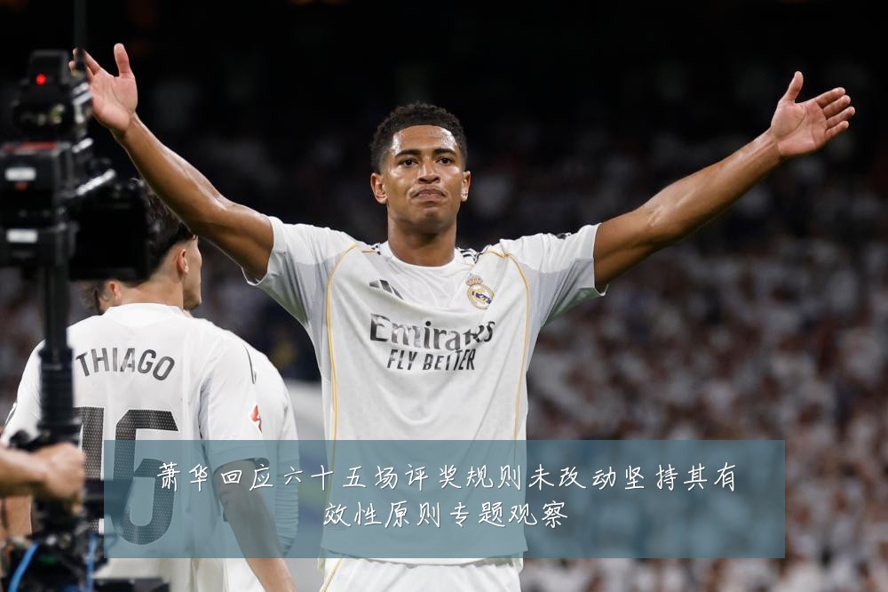 萧华回应六十五场评奖规则未改动坚持其有效性原则专题观察