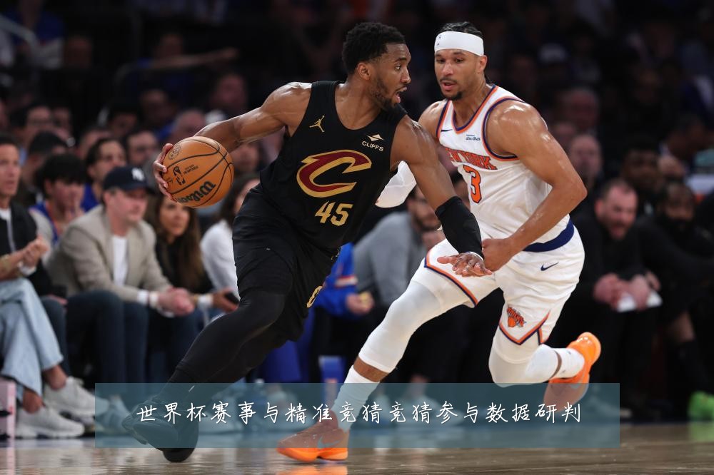 世界杯赛事与精准竞猜竞猜参与数据研判