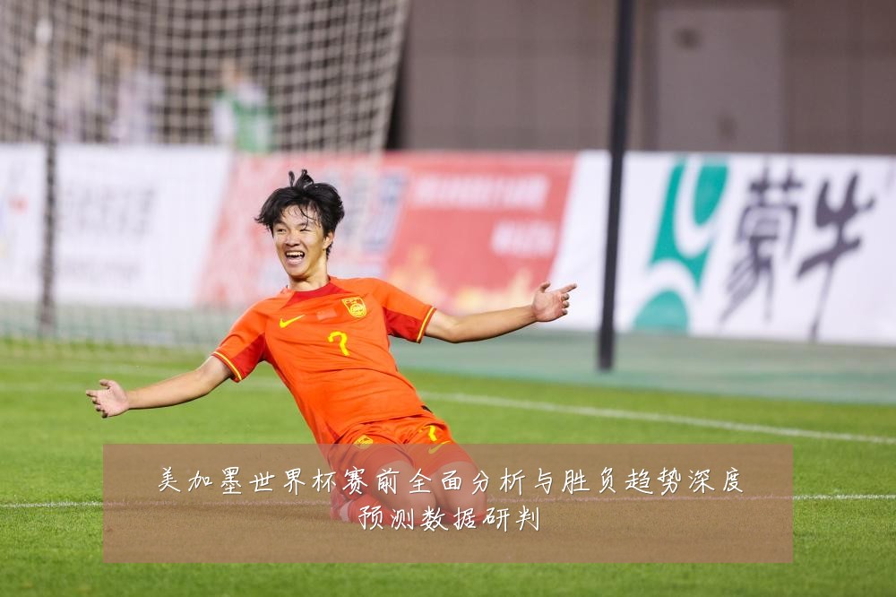 美加墨世界杯赛前全面分析与胜负趋势深度预测数据研判